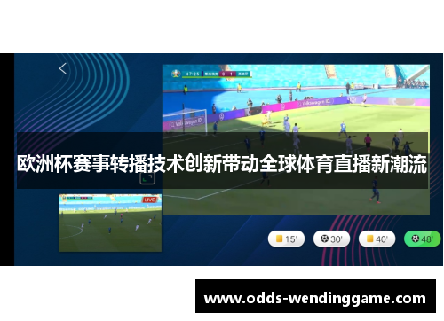 欧洲杯赛事转播技术创新带动全球体育直播新潮流