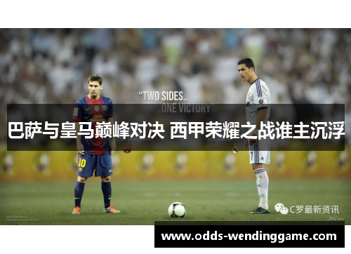 巴萨与皇马巅峰对决 西甲荣耀之战谁主沉浮