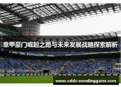 意甲豪门崛起之路与未来发展战略探索解析