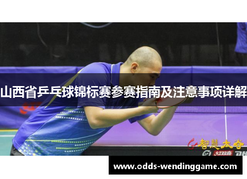 山西省乒乓球锦标赛参赛指南及注意事项详解