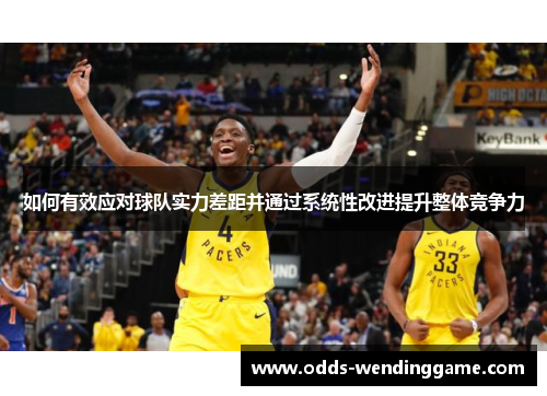 如何有效应对球队实力差距并通过系统性改进提升整体竞争力