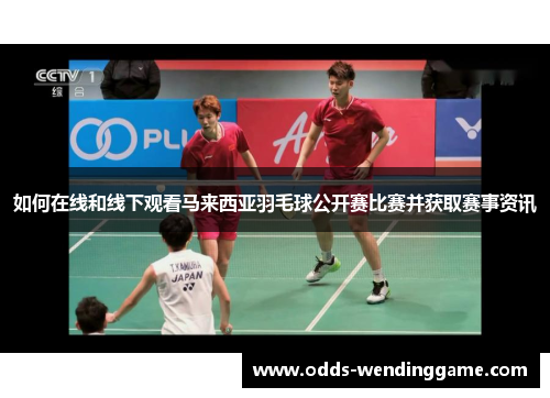 如何在线和线下观看马来西亚羽毛球公开赛比赛并获取赛事资讯