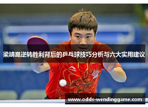 梁靖崑逆转胜利背后的乒乓球技巧分析与六大实用建议