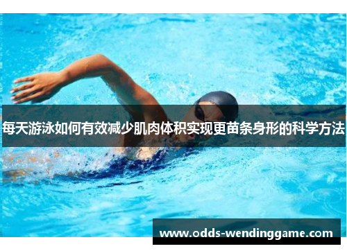 每天游泳如何有效减少肌肉体积实现更苗条身形的科学方法