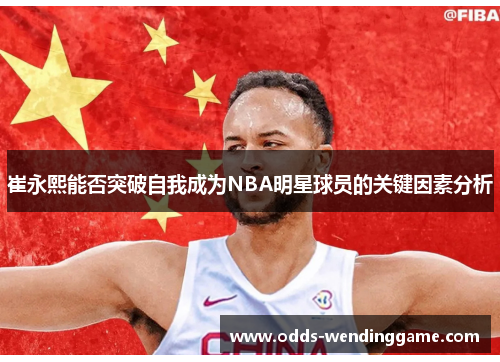 崔永熙能否突破自我成为NBA明星球员的关键因素分析