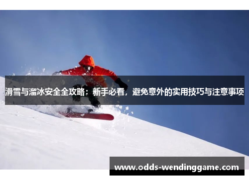滑雪与溜冰安全全攻略：新手必看，避免意外的实用技巧与注意事项