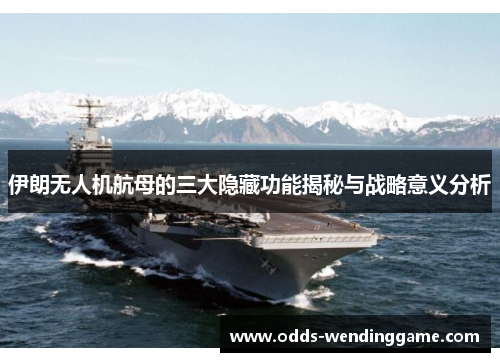 伊朗无人机航母的三大隐藏功能揭秘与战略意义分析