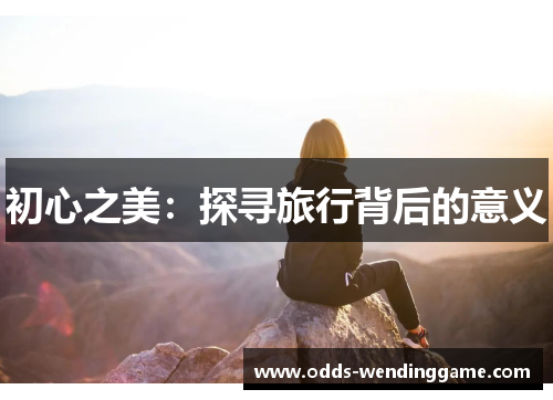 初心之美：探寻旅行背后的意义
