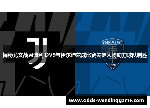 揭秘尤文战恩波利 DV9与伊尔迪兹成比赛关键人物助力球队制胜
