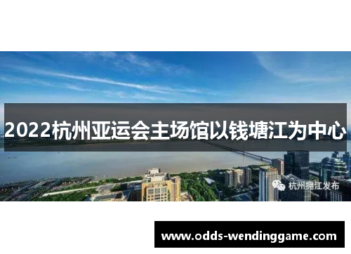 2022杭州亚运会主场馆以钱塘江为中心