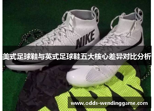 美式足球鞋与英式足球鞋五大核心差异对比分析